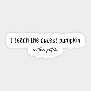 I teach the cutest pumpkin in the patch Sticker